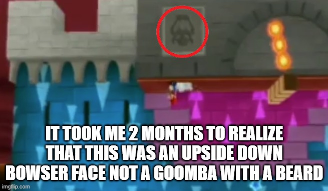 Bowser Goomba | it took me 2 months to realize that this was an upside down bowser face not a goomba with a beard | image tagged in bowser,goomba,mario,super mario galaxy | made w/ Imgflip meme maker