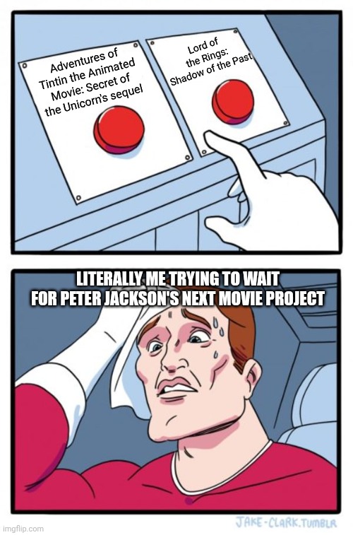 Two Buttons | Lord of the Rings: Shadow of the Past; Adventures of Tintin the Animated Movie: Secret of the Unicorn's sequel; Literally me trying to wait for Peter Jackson's next movie project | image tagged in memes,two buttons,tintin,prediction,lord of the rings | made w/ Imgflip meme maker