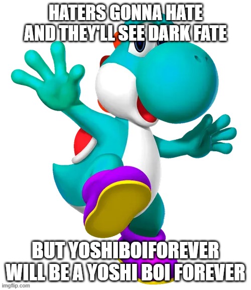 Turquoise Yoshi | haters gonna hate
and they'll see dark fate; but yoshiboiforever will be a yoshi boi forever | image tagged in turquoise yoshi | made w/ Imgflip meme maker