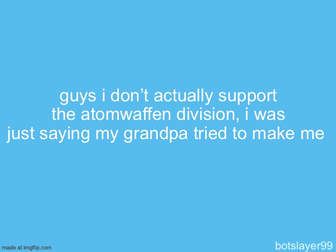 i think they are evil | guys i don’t actually support the atomwaffen division, i was just saying my grandpa tried to make me | image tagged in botslayer announcement temp | made w/ Imgflip meme maker