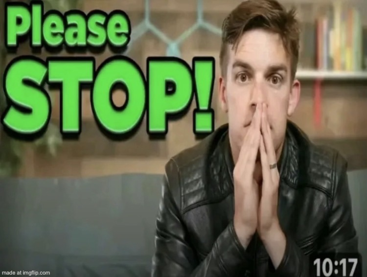 Please stop | image tagged in please stop | made w/ Imgflip meme maker