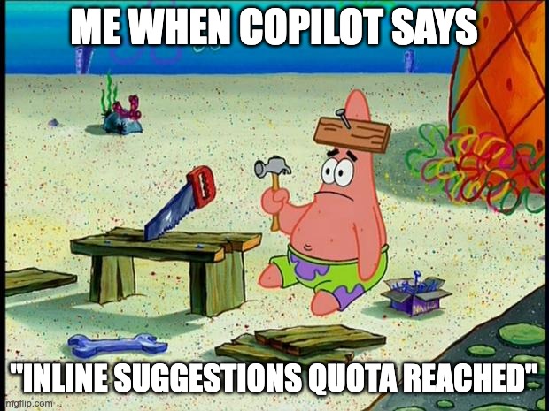 cmon, just a few more days until it resets | me when copilot says; "inline suggestions quota reached" | image tagged in patrick,copilot,coding | made w/ Imgflip meme maker