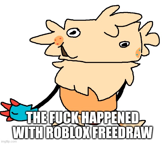 fuckin goof | the fuck happened with Roblox freedraw | image tagged in fuckin goof | made w/ Imgflip meme maker