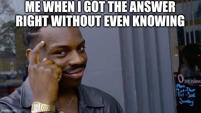 Roll Safe Think About It | me when I got the answer right without even knowing | image tagged in memes,roll safe think about it | made w/ Imgflip meme maker