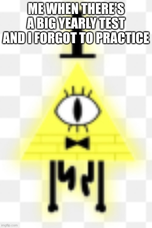 bill scypher | me when there's a big yearly test and I forgot to practice | image tagged in screenshot 2026-04-30 5 50 19 pm png | made w/ Imgflip meme maker