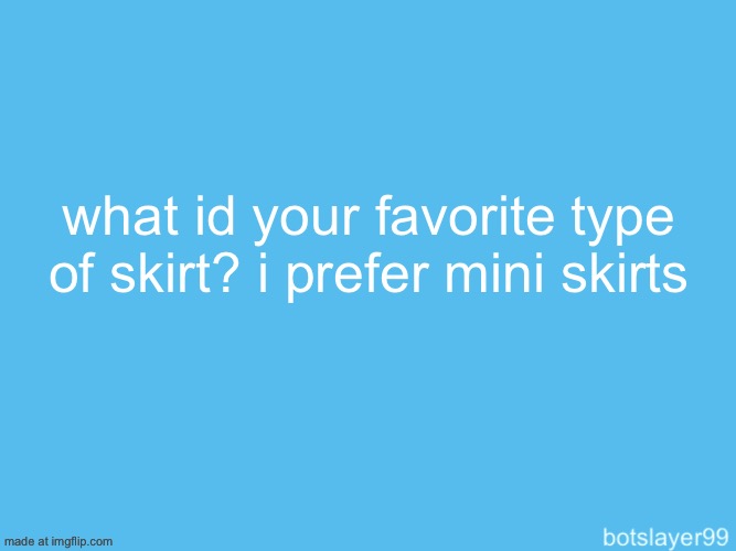 botslayer announcement temp | what id your favorite type of skirt? i prefer mini skirts | image tagged in botslayer announcement temp | made w/ Imgflip meme maker