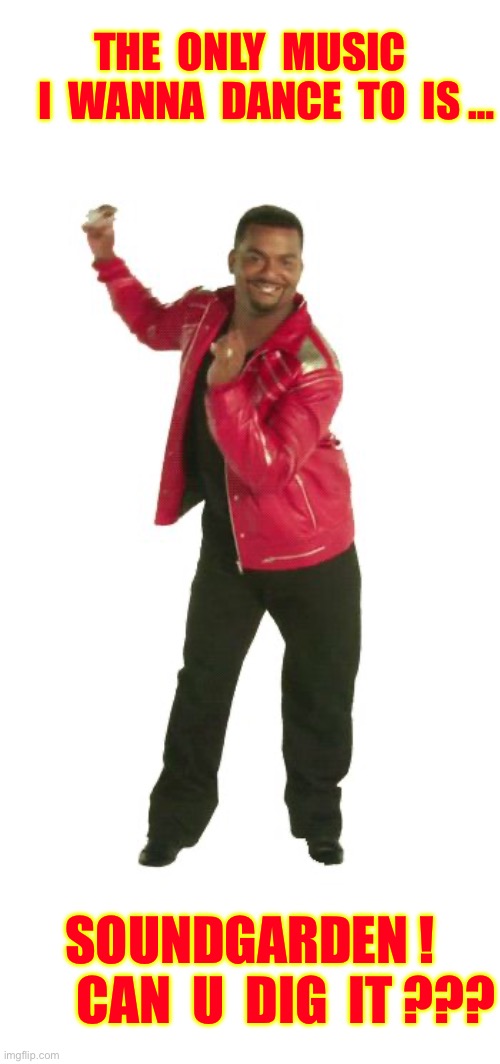 I’m With You CARLTON !!!  ROCK ON BROTHER !  : ) | The  only  music
    I  wanna  dance  to  is …; Soundgarden !
       Can  u  dig  it ??? | image tagged in carlton dance,rock music,kickass,forever | made w/ Imgflip meme maker