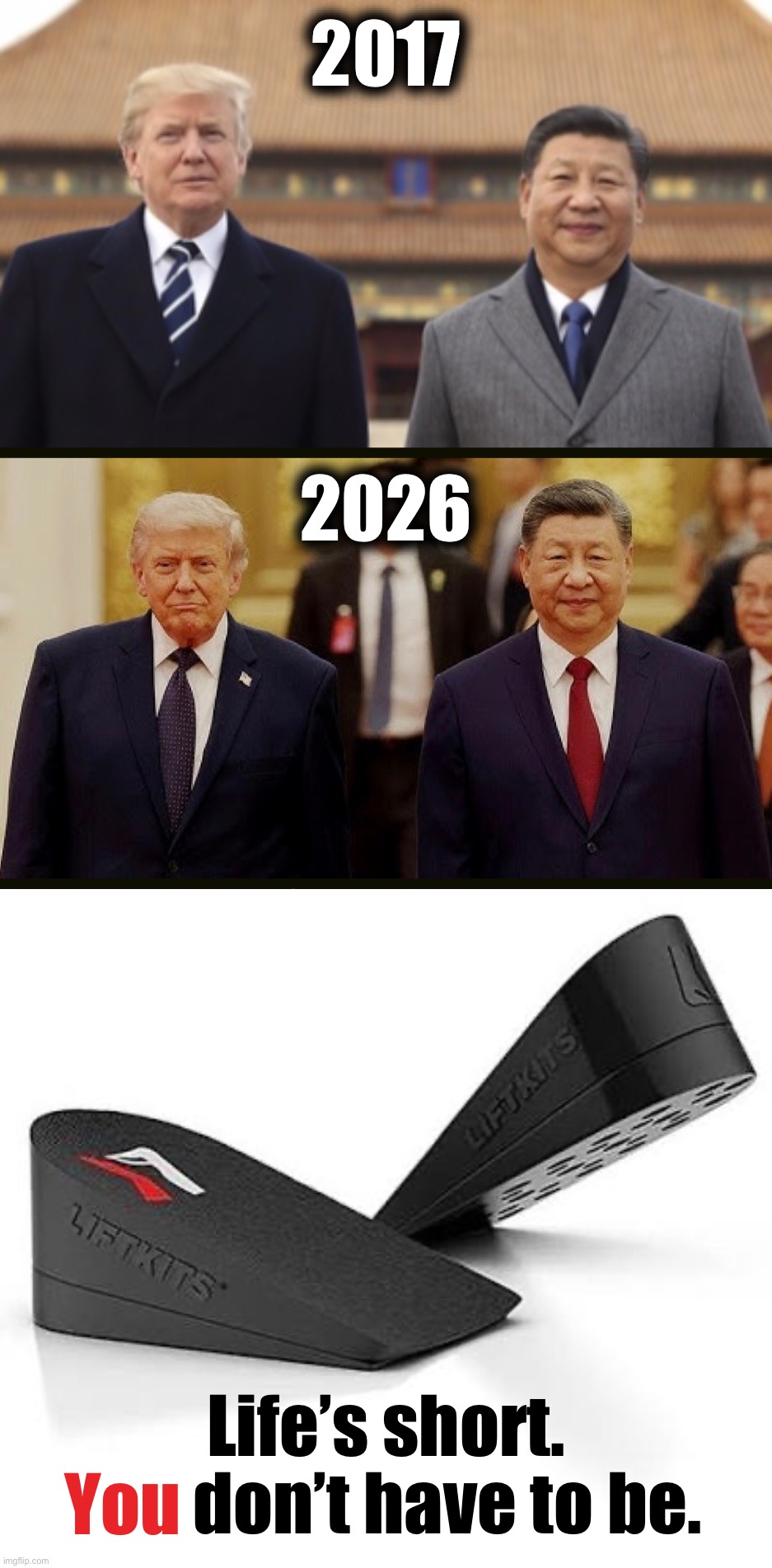 Chy-nah Dictator Wears High Heels to Deal With His Napoleon Complex | 2017; 2026; Life’s short.
         don’t have to be. You | image tagged in short,xi jinping,memes,funny,trump,maga | made w/ Imgflip meme maker