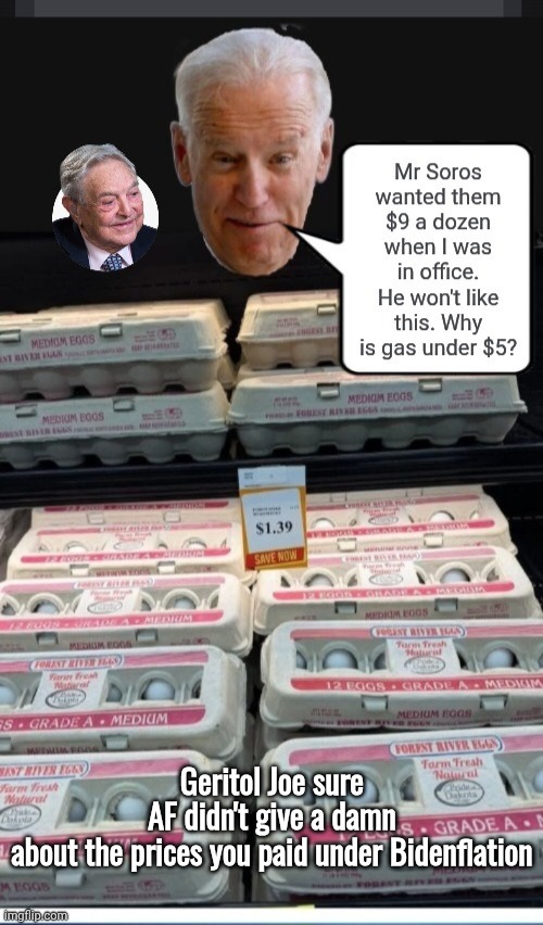 Geritol Joe sure AF didn't give a damn about the prices you paid under Bidenflation | made w/ Imgflip meme maker