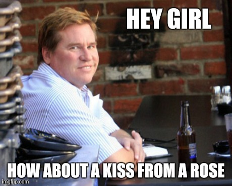 At least the song still holds up.. | HEY GIRL HOW ABOUT A KISS FROM A ROSE | image tagged in memes,fat val kilmer,funny,movies,batman,song | made w/ Imgflip meme maker
