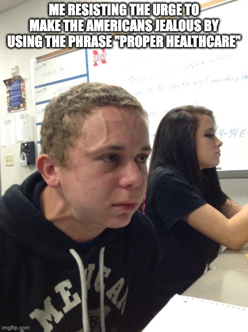 Veins forehead kid | me resisting the urge to make the Americans jealous by using the phrase "proper healthcare" | image tagged in veins forehead kid,resistance,healthcare,european,scumbag america,americans | made w/ Imgflip meme maker