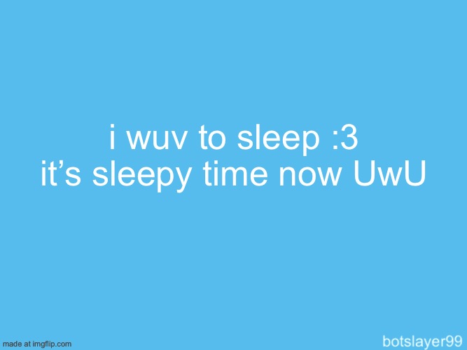 botslayer announcement temp | i wuv to sleep :3 it’s sleepy time now UwU | image tagged in botslayer announcement temp | made w/ Imgflip meme maker