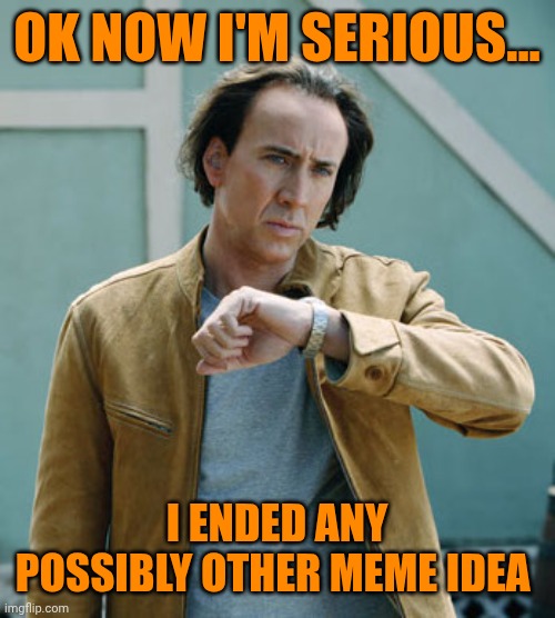 nicolas cage clock | Ok now i'm serious... I ended any possibly other meme idea | image tagged in nicolas cage clock | made w/ Imgflip meme maker