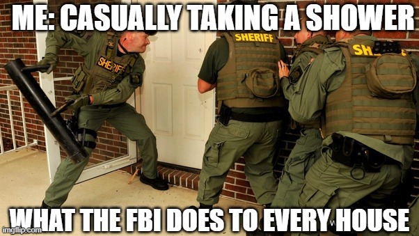 might as well break the tv | me: casually taking a shower; what the FBI does to every house | image tagged in fbi open up | made w/ Imgflip meme maker