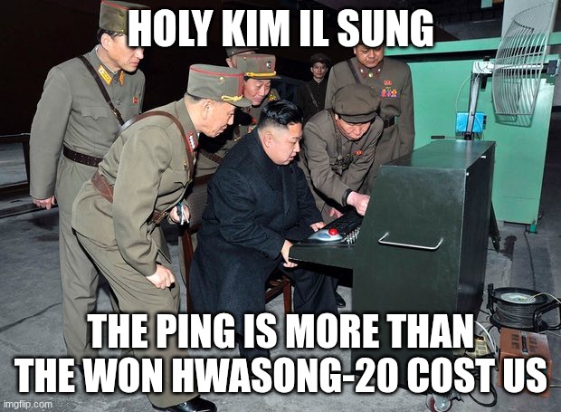 Kim Jong Un Uses Old PC | holy kim il sung the ping is more than the won hwasong-20 cost us | image tagged in kim jong un uses old pc | made w/ Imgflip meme maker