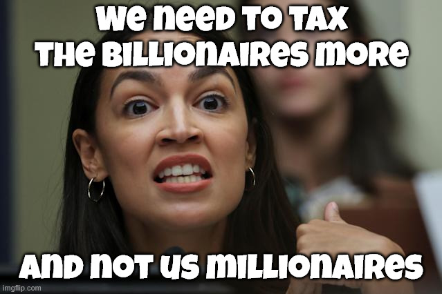 aoc Yeah, but... Yeah, but... Yeah, but... | We need to tax the billionaires more And not us millionaires | image tagged in aoc yeah but yeah but yeah but | made w/ Imgflip meme maker