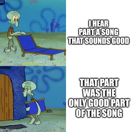 This is a title. | I hear part a song that sounds good; That part was the only good part of the song | image tagged in squidward chair,music,memes,idk what to put here,tag | made w/ Imgflip meme maker