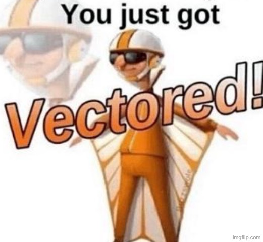 You just got vectored | image tagged in you just got vectored | made w/ Imgflip meme maker
