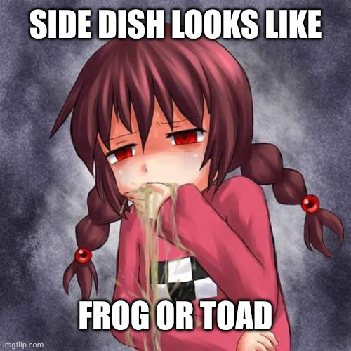 Side dish looks like Frog or toad | made w/ Imgflip meme maker