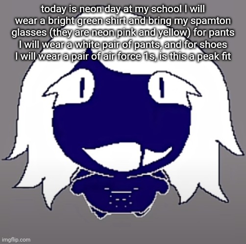 roulx kaard | today is neon day at my school I will wear a bright green shirt and bring my spamton glasses (they are neon pink and yellow) for pants I will wear a white pair of pants, and for shoes I will wear a pair of air force 1s, is this a peak fit | image tagged in roulx kaard | made w/ Imgflip meme maker