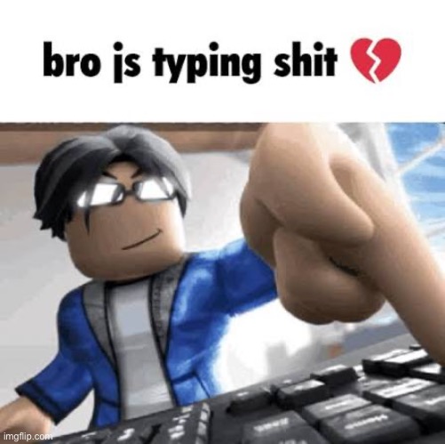bro js typing shit | image tagged in bro js typing shit | made w/ Imgflip meme maker