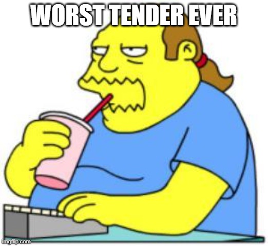 Worst Tender Ever | worst tender ever | image tagged in comic book guy worst ever | made w/ Imgflip meme maker