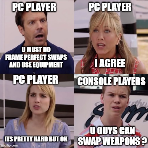 eternal meme | pc player; pc player; u must do frame perfect swaps and use equipment; i agree; pc player; console players; u guys can swap weapons ? its pretty hard but ok | image tagged in you guys are getting paid | made w/ Imgflip meme maker
