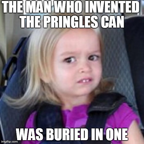 disney girl | THE MAN WHO INVENTED THE PRINGLES CAN WAS BURIED IN ONE | image tagged in disney girl | made w/ Imgflip meme maker