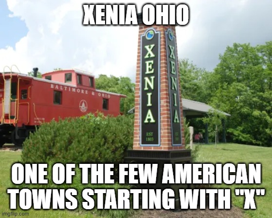 X | xenia ohio; one of the few american towns starting with "x" | made w/ Imgflip meme maker