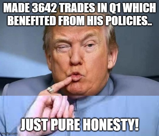 Cheating Donny | Made 3642 trades in Q1 which benefited from his policies.. just pure honesty! | image tagged in donald trump,trump,maga,nevertrump,trump sucks,conservative | made w/ Imgflip meme maker