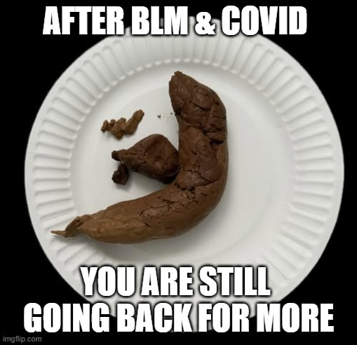 You must like eating shit | After BLM & COVID; You are still 
going back for more | image tagged in zombies | made w/ Imgflip meme maker