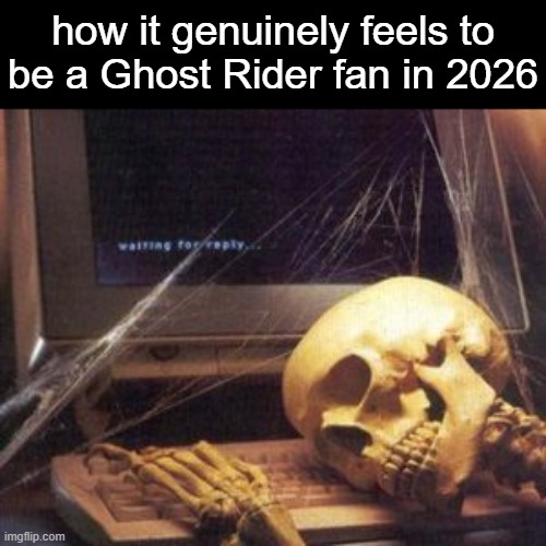 Marvel bringing back characters that literally nobody asked for, instead of a decent movie fans have been asking for ages | how it genuinely feels to be a Ghost Rider fan in 2026 | image tagged in skeleton computer | made w/ Imgflip meme maker