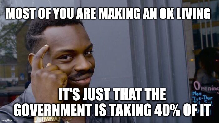 Roll Safe Think About It Meme | Most of you are making an OK living; It's just that the government is taking 40% of it | image tagged in memes,roll safe think about it | made w/ Imgflip meme maker