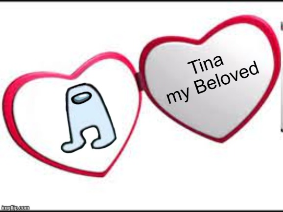 My beloved | Tina my Beloved | image tagged in my beloved | made w/ Imgflip meme maker