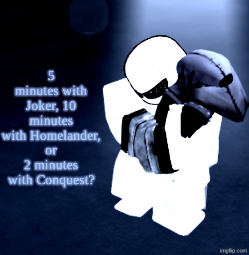 Reprieve Yabuki | 5 minutes with Joker, 10 minutes with Homelander, or 2 minutes with Conquest? | image tagged in reprieve yabuki | made w/ Imgflip meme maker