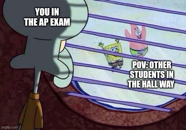 Students during the AP Exams | You in the AP exam; POV: Other students in the hall way | image tagged in squidward window | made w/ Imgflip meme maker
