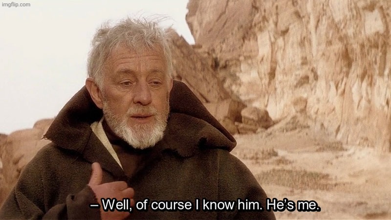 Obi Wan Of course I know him, He‘s me | image tagged in obi wan of course i know him he s me | made w/ Imgflip meme maker