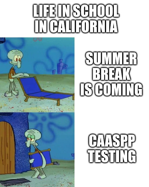 life in california in schools | life in school in california; summer break is coming; caaspp testing | image tagged in squidward chair,relatable memes | made w/ Imgflip meme maker