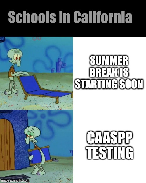 Squidward chair | Schools in California; Summer break is starting soon; CAASPP TESTING | image tagged in squidward chair | made w/ Imgflip meme maker
