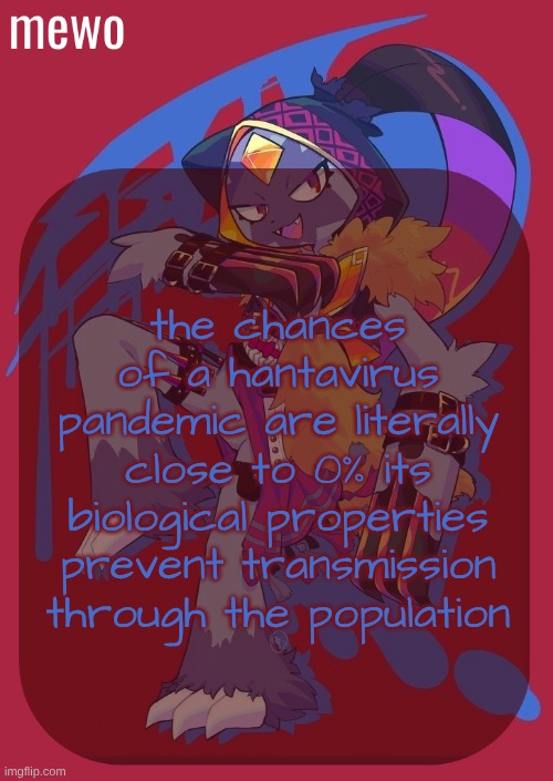 nerd shit | the chances of a hantavirus pandemic are literally close to 0% its biological properties prevent transmission through the population | image tagged in sneasler temp or smth idk | made w/ Imgflip meme maker