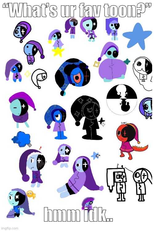 I can’t tell (All drawn by me) | “What’s ur fav toon?”; hmm idk.. | image tagged in blank white template | made w/ Imgflip meme maker