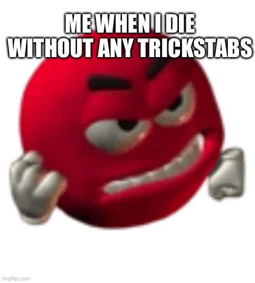 Angry Emoji | Me when I die without any trickstabs | image tagged in angry emoji | made w/ Imgflip meme maker