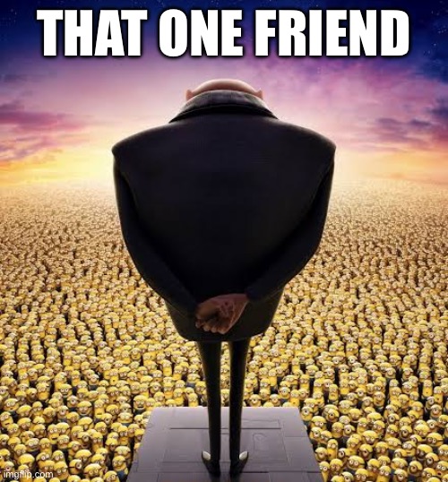 That one friend who everyone likes | That one friend | image tagged in guys i have bad news | made w/ Imgflip meme maker