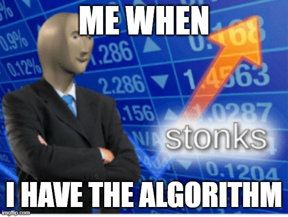 Stoinks | Me when; I have the algorithm | image tagged in stoinks | made w/ Imgflip meme maker