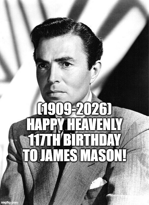 James Mason's Heavenly 117th Birthday (Actor) | (1909-2026)
Happy Heavenly 117th Birthday
To James Mason! | image tagged in gifs,grandma finds the internet,woman yelling at cat | made w/ Imgflip meme maker