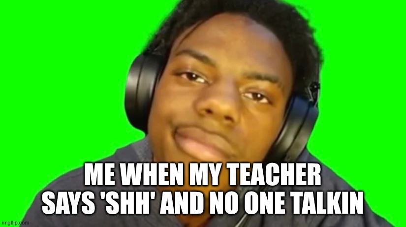 IshowSpeed Are you serious right now bro? | Me When my teacher says 'shh' and no one talkin | image tagged in ishowspeed are you serious right now bro | made w/ Imgflip meme maker