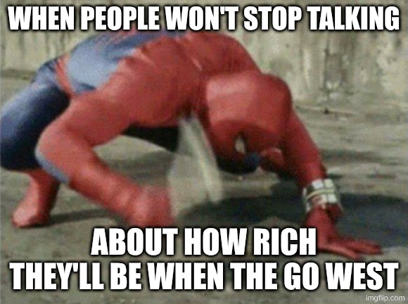 Spiderman wrench | when people won't stop talking; about how rich they'll be when the go west | image tagged in spiderman wrench,historical meme | made w/ Imgflip meme maker
