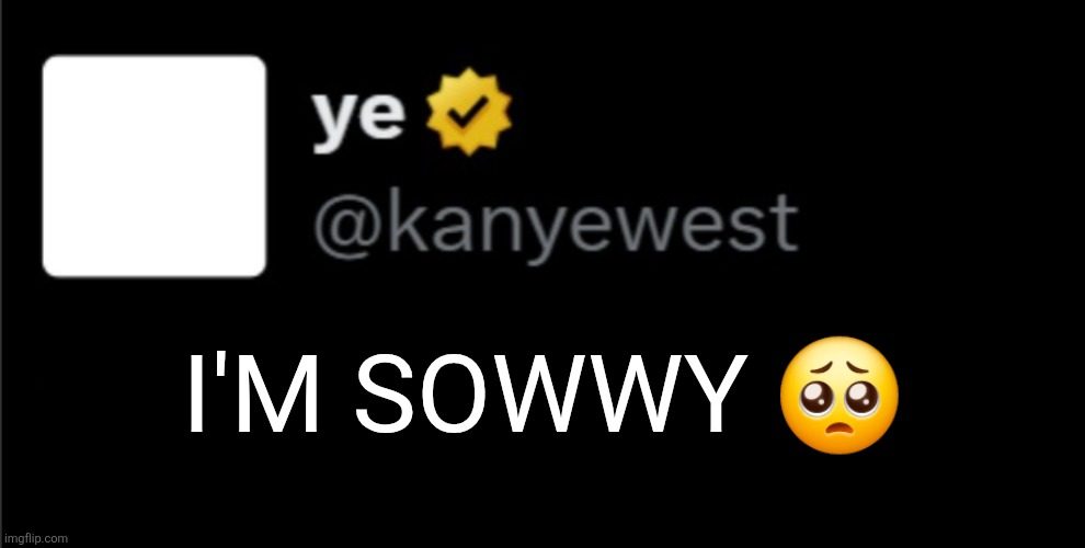 Ye | I'm sowwy 🥺 | image tagged in kanye tweet blank | made w/ Imgflip meme maker