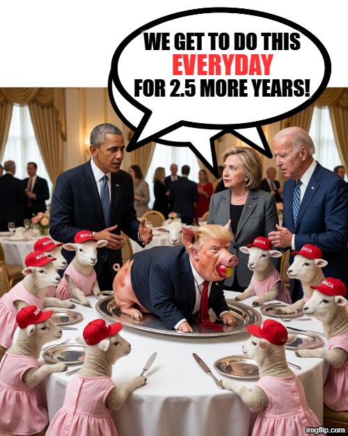 WE GET TO DO THIS EVERYDAY FOR 2.5 MORE YEARS! | WE GET TO DO THIS
            
FOR 2.5 MORE YEARS! EVERYDAY | image tagged in donald trump,barack obama,joe biden,hillary clinton,maga,make america great again | made w/ Imgflip meme maker