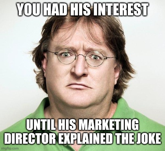Gabe Newell | You had his interest Until his marketing director explained the joke | image tagged in gabe newell | made w/ Imgflip meme maker
